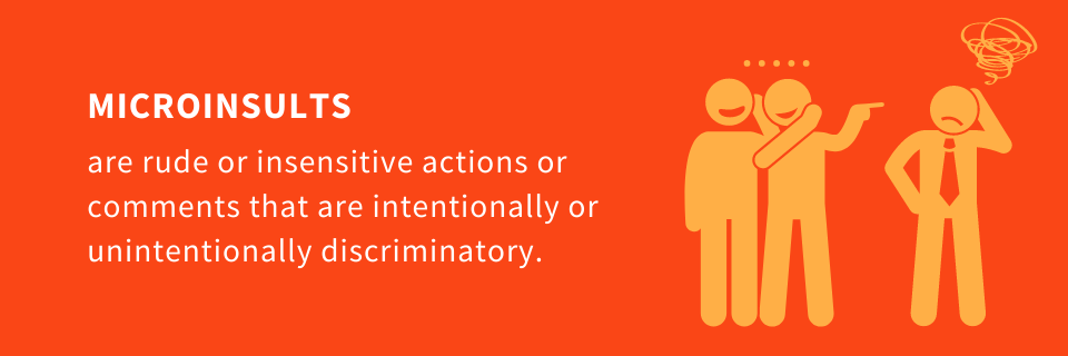 Microinsults are rude or insensitive actions or comments that are intentionally or unintentionally discriminatory.
