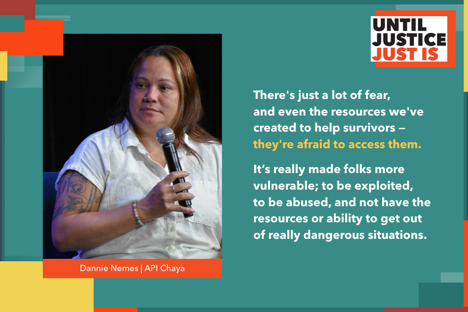 There's just a lot of fear, and even the resources we've created to help survivors — they're afraid to access them. It’s really made folks more vulnerable; to be exploited, to be abused, and not have the resources or ability to get out of really dangerous situations.