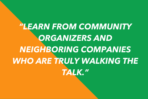 Two-toned quote graphic that says “Learn from community organizers and neighboring companies who are TRULY walking the talk”