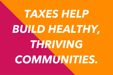 Two-tone quote graphic that says "Taxes help build healthy, thriving communities."