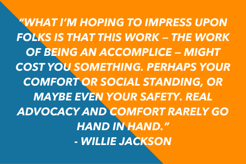 Two-tone quote graphic that says “What I’m hoping to impress upon folks is that this work — the work of being an accomplice — might cost you something. Perhaps your comfort or social standing, or maybe even your safety. Real advocacy and comfort rarely go hand in hand.”