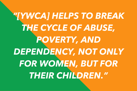 Graphic that says "[YWCA] helps to break the cycle of abuse, poverty, and dependency, not only for women, but for their children."
