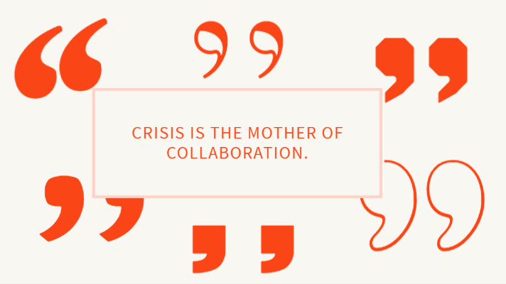 Graphic that says "Crisis is the mother of collaboration."