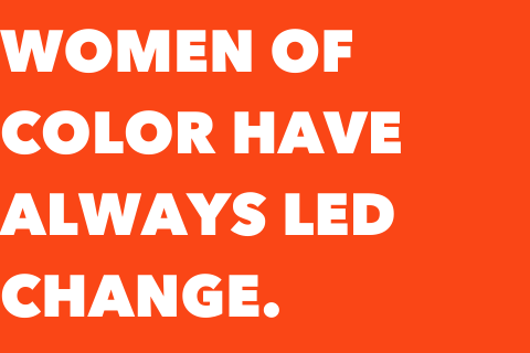 Orange box with white text that says, "Women of color have always led change."
