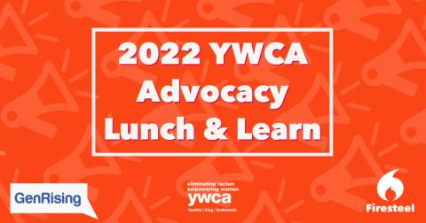 Orange graphic with the text "2022 YWCA Advocacy Lunch & Learn" featuring the logos for GenRising, YWCA Seattle King Snohomish, and Firesteel