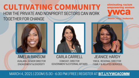 Cultivating Community. How the private and nonprofit sectors can work together for change.Amelia Ransom, Avalara Senior Director of Engagement & Diversity. Carla Carrell, Comcast Director of Government & External Affairs. Jeanice Hardy, YWCA Regional Director of Family & Related Services. March 4, 2021. Zoom. 5:30 - 6:30 PM. Free. Register at bit.ly/ywcacomm