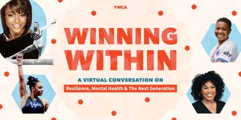 Graphic with pictures of Dominique Dawes, Jenna Hanchard, Tziarra King, and Amara Cunningham, as well as text that says "YWCA. Winning Within. A virtual conversation on resilience, mental health, & the next generation"