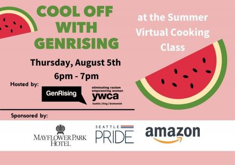 Cool off with GenRising at the summer virtual cooking class. Thursday, August 5th, 6pm - 7pm. Presented by GenRising and YWCA Seattle King Snohomish. Sponsored by the Mayflower Park Hotel, Seattle Pride, and Amazon