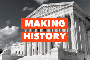Black and white photo of the front of Supreme Court with text overlay that says "MAKING HISTORY"